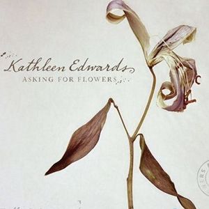 Kathleen Edwards歌曲:Asking for Flowers歌词