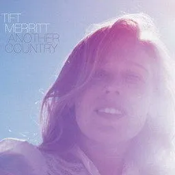 Tift Merritt歌曲:Another Country歌词